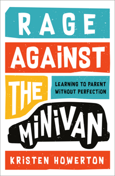 Hardcover Rage Against the Minivan: Learning to Parent Without Perfection Book