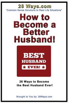 Paperback How to Become a Better Husband: 26 Ways to Become the Best Husband Ever! Book