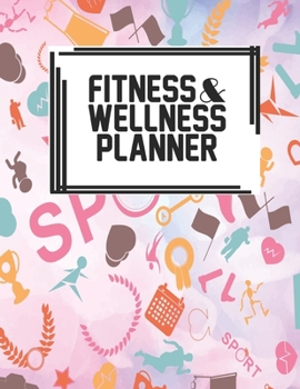 Fitness & Wellness Planner: Fitness & Wellness Gym Workout Training Diet Record Progress Self Care Planner Tracker
