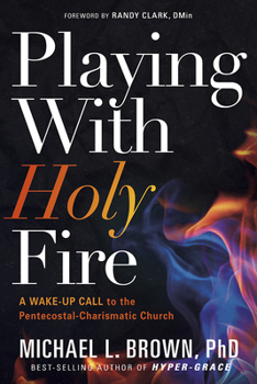 Paperback Playing with Holy Fire: A Wake-Up Call to the Pentecostal-Charismatic Church Book