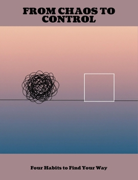 Paperback From Chaos To Control: Four Habits To Find Your Way Book