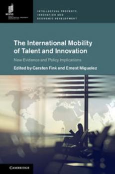 The International Mobility of Talent and Innovation: New Evidence and Policy Implications - Book  of the Intellectual Property, Innovation and Economic Development