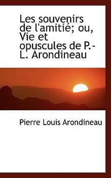 Paperback Les Souvenirs de L'Amiti; Ou, Vie Et Opuscules de P.-L. Arondineau Book