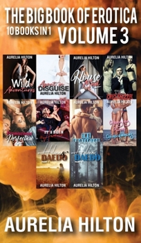 The Big Book of Erotica: 10 Books in 1: Volume 3 - Book  of the A Hot & Steamy Aurelia Hilton’s Romance