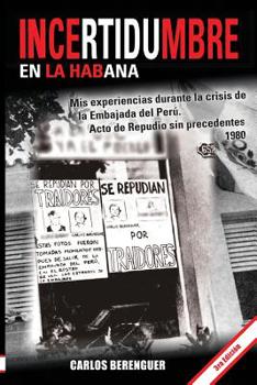Paperback Incertidumbre En La Habana: (b&w 3ra Edic, ) MIS Experiancias Durante La Crisis de la Embajada del Perú. Actos de Repudio Sin Precedentes. 1980. [Spanish] Book