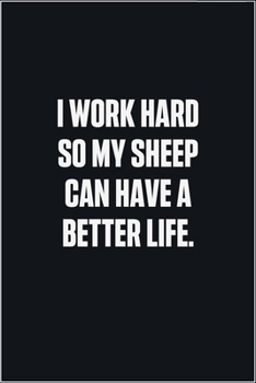 Paperback I Work Hard So My Sheep Can Have A Better Life: (Funny Journal Gift for Animal Owners and Lovers) blank Lined Notebook Book