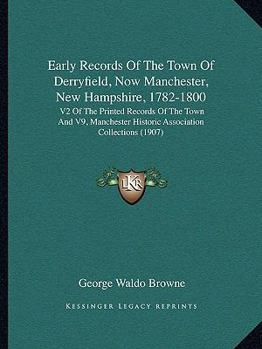 Early Records Of The Town Of Derryfield, Now Manchester, New Hampshire, 1782-1800: V2 Of The Printed Records Of The Town And V9, Manchester Historic Association Collections