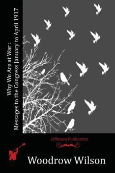 Paperback Why We Are at War: Messages to the Congress January to April 1917 Book