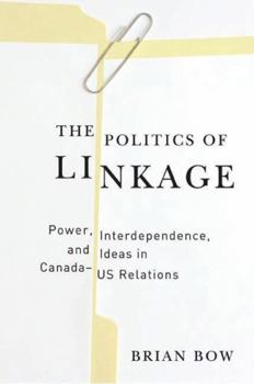 Hardcover The Politics of Linkage: Power, Interdependence, and Ideas in Canada-Us Relations Book
