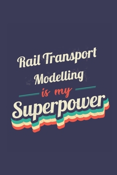 Rail Transport Modelling Is My Superpower: A 6x9 Inch Softcover Diary Notebook With 110 Blank Lined Pages. Funny Vintage Rail Transport Modelling ... Gift and SuperPower Retro Design Slogan