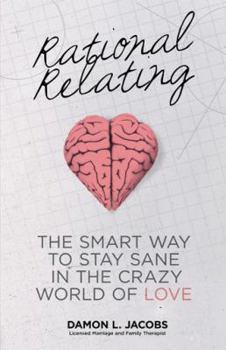 Paperback Rational Relating: The Smart Way to Stay Sane in the Crazy World of Love Book