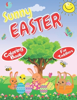 Sunny Easter Coloring Book for toddlers: Happy Easter Coloring Book for kids, toddlers & Preschool, A Collection of Fun Easy & cute bunnies with Easte