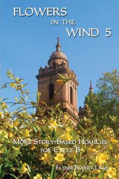 Paperback Flowers in the Wind 5: More Story-Based Homilies for Cycle B Book