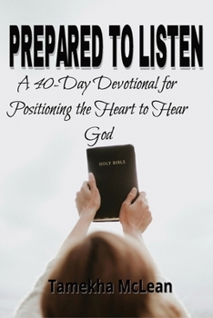 Prepared to Listen: Positioning the Heart to Hear God (Hearing God - A Devotional Journey of Trust, Discernment, and Obedience)