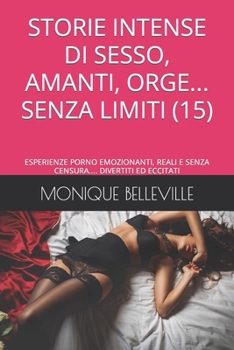 Paperback Storie Intense Di Sesso, Amanti, Orge... Senza Limiti (15): Esperienze Porno Emozionanti, Reali E Senza Censura.... Divertiti Ed Eccitati [Italian] Book