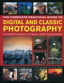 Hardcover The Complete Practical Guide to Digital and Classic Photography: The Expert's Manual on Taking Great Photographs Book