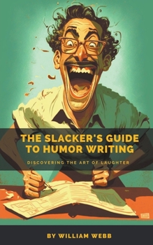 Paperback The Slacker's Guide to Humor Writing: Discovering the Art of Laughter Book