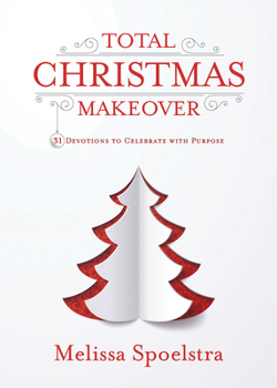Paperback Total Christmas Makeover: 31 Devotions to Celebrate with Purpose Book