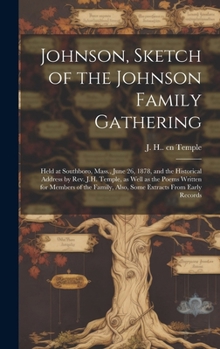 Johnson, Sketch of the Johnson Family Gathering: Held at Southboro, Mass., June 26, 1878, and the Historical Address by Rev. J.H. Temple, as Well as ... Also, Some Extracts From Early Records
