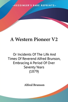 Paperback A Western Pioneer V2: Or Incidents Of The Life And Times Of Reverend Alfred Brunson, Embracing A Period Of Over Seventy Years (1879) Book