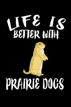 Paperback Life Is Better With Prairie Dogs: Animal Nature Collection Book