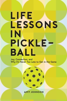 Life Lessons in Pickleball: Joy, Connection and Why It's Never Too Late to Get in the Game