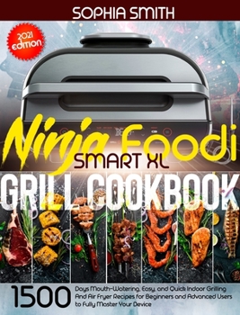 Hardcover Ninja Foodi Smart XL Grill Cookbook: 1500-Days Mouth-Watering, Easy, and Quick Indoor Grilling And Air Fryer Recipes for Beginners and Advanced Users Book