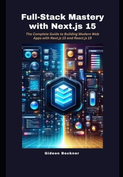 Paperback Full-Stack Mastery with Next.js 15: The Complete Guide to Building Modern Web Apps with Next.js 15 and React.js 19 Book
