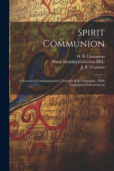 Paperback Spirit Communion: A Record of Communications Through H.B. Champion: With Explanatory Observations Book