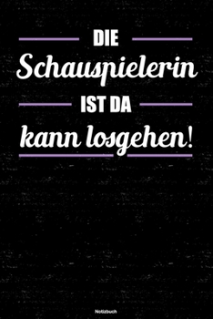 Die Schauspielerin ist da kann losgehen! Notizbuch: Schauspielerin Journal DIN A5 liniert 120 Seiten Geschenk (German Edition)