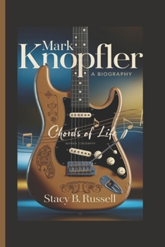 MARK KNOPFLER: CHORDS OF LIFE – A BIOGRAPHY
