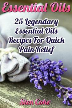 Paperback Essential Oils: 25 Legendary Essential Oils Recipes For Quick Pain Relief Book