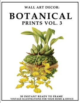 Paperback Wall Art Decor: Botanical Prints Vol. 3: 50 Instant Ready to Frame Botanical Illustration Art Prints for Your Home & Office Decor Book