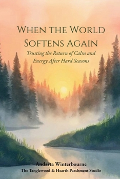 When the World Softens Again: Trusting the Return of Calm and Energy After Hard Seasons (The Quiet Inner Life Series: Books for Rebuilding Inner Stability, Safety, and Calm)