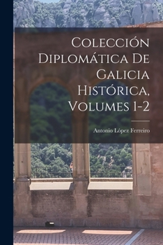 Colecci�n Diplom�tica De Galicia Hist�rica, Volumes 1-2