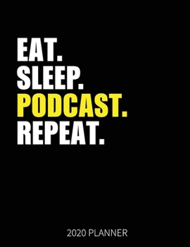 Eat Sleep Podcast Repeat 2020 Planner: Podcaster Weekly Planner Includes Daily Planner & Monthly Overview | Personal Organizer With 2020 Calendar | 8.5x11 Inch White Paper