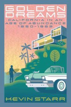 Golden Dreams: California in an Age of Abundance, 1950-1963 - Book #7 of the Americans and the California Dream