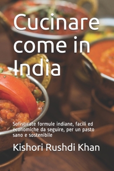 Paperback Cucinare come in India: Sofisticate formule indiane, facili ed economiche da seguire, per un pasto sano e sostenibile [Italian] Book