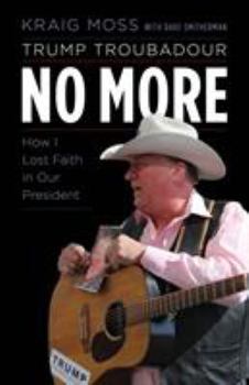 Hardcover Trump Troubadour No More: How I Lost Faith in Our President Book