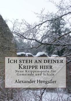 Paperback Ich steh an deiner Krippe hier: Neue Krippenspiele für Gemeinde und Schule [German] Book