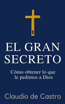 Paperback El GRAN Secreto: Para obtener lo que le pedimos a Dios [Spanish] Book