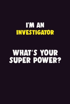 I'M An Investigator, What's Your Super Power?: 6X9 120 pages Career  Notebook Unlined  Writing Journal