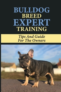 Paperback Bulldog Breed Expert Training: Tips And Guide For The Owners: Bulldog Training Guide Book