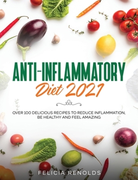 Paperback Anti-Inflammatory Diet 2021: Over 100 Delicious Recipes To Reduce Inflammation, Be Healthy And Feel Amazing Book