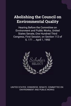 Abolishing the Council on Environmental Quality: Hearing Before the Committee on Environment and Public Works, United States Senate, One Hundred Third