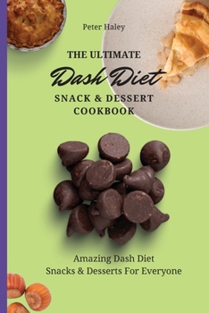 Paperback The Ultimate Dash Diet Snack & Dessert Cookbook: Amazing Dash Diet Snacks & Desserts For Everyone Book