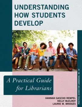 Understanding How Students Develop: A Practical Guide for Librarians - Book  of the Practical guides for librarians