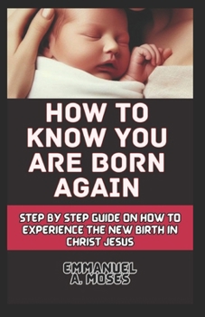 Paperback How to Know You Are Born Again: Step by step guide on how to Experience the new birth in Christ Jesus Book