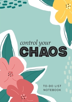 Paperback Control Your Chaos To-Do List Notebook: 120 Pages Lined Undated To-Do List Organizer with Priority Lists (Medium A5 - 5.83X8.27 - Flower Abstract) Book