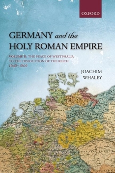 Germany and the Holy Roman Empire, Volume 2: The Peace of Westphalia to the Dissolution of the Reich, 1648-1806 - Book  of the Oxford History of Early Modern Europe